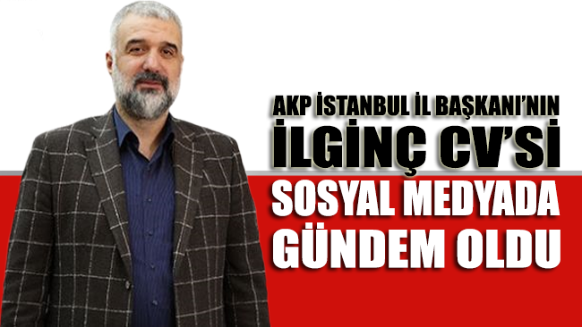 AKP İstanbul İl Başkanı Kabaktepe’nin ilginç CV’si sosyal medyada gündem oldu!