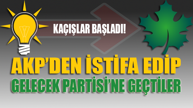 AKP’den istifa edip Gelecek Partisi’ne geçtiler