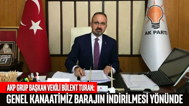 AKP’li Turan: Genel kanaatimiz seçim barajının indirilmesi yönünde