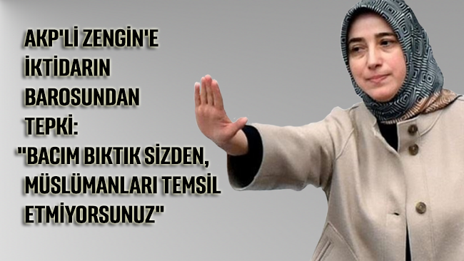 AKP'li Zengin'e iktidarın barosundan tepki: 