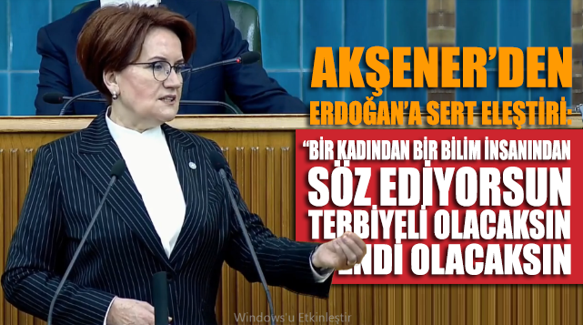 Akşener, Erdoğan’ın Ayşe Buğra’ya yönelik söylemine tepki gösterdi: Terbiyeli olacaksın. Efendi olacaksın