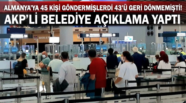 Almanya’ya 45 kişi göndermişlerdi 43’ü geri dönmemişti! AKP’li belediye açıklama yaptı