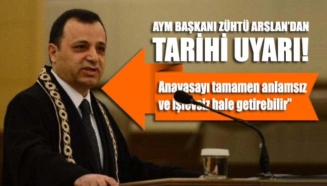 AYM Başkanı Zühtü Arslan: Anayasa anlamsız ve işlevsiz hale gelebilir