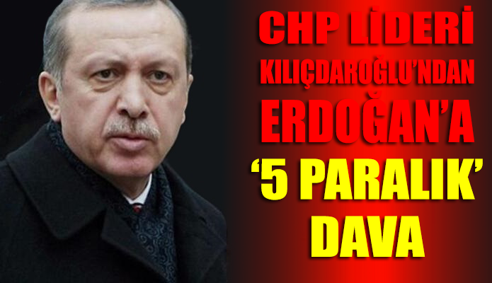 CHP Lideri Kemal Kılıçdaroğlu'ndan Erdoğan'a '5 paralık' dava