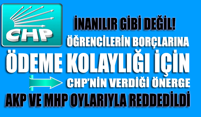 CHP'nin öğrencilerin borçlarına kolaylık için verdiği önerge AKP ve MHP tarafından reddedildi