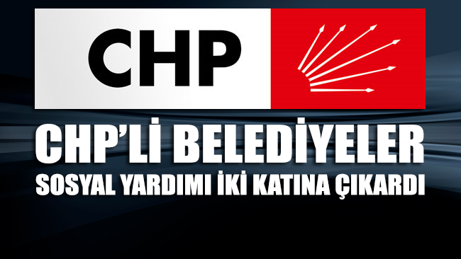 CHP’li belediyeler sosyal yardımı iki katına çıkardı