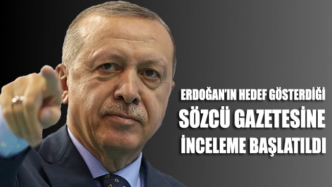 Erdoğan'ın hedef gösterdiği Sözcü gazetesine inceleme başlatıldı
