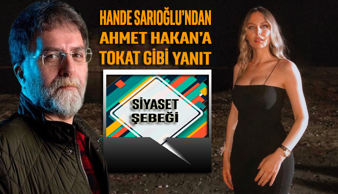 Hande Sarıoğlu’ndan Ahmet Hakan’a tokat gibi yanıt: Siyaset şebeği