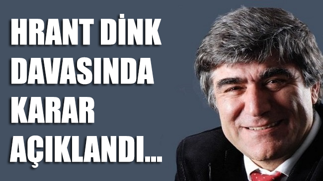 Hrant Dink davasında karar açıklandı…