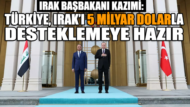 Irak Başbakanı Kazımi: Türkiye, Irak’ı 5 milyar dolarla desteklemeye hazır