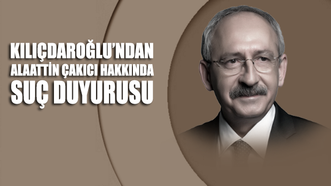 Kemal Kılıçdaroğlu’dan Alaattin Çakıcı hakkında suç duyurusu
