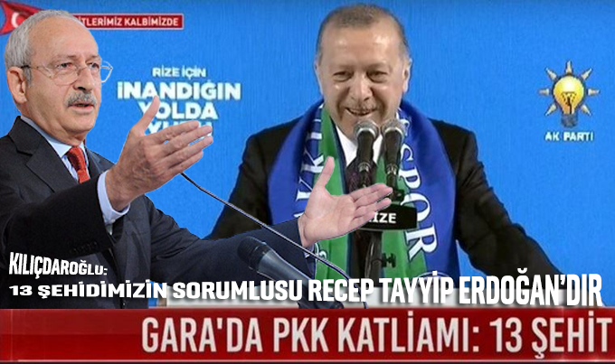 Kılıçdaroğlu: 13 şehidimizin sorumlusu Recep Tayyip Erdoğan’dır