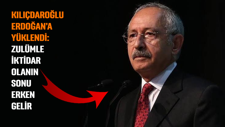 Kılıçdaroğlu, Erdoğan'a yüklendi: Zulümle iktidar olanın sonu erken gelir