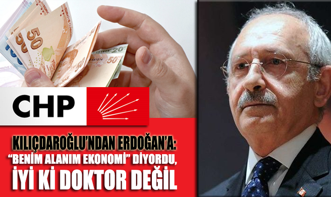Kılıçdaroğlu’ndan Erdoğan’a: ‘Benim alanım ekonomi’ diyordu, iyi ki doktor değil