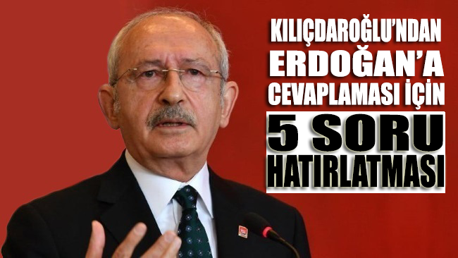 Kılıçdaroğlu’ndan Erdoğan’a cevaplaması için 5 soru hatırlatması...