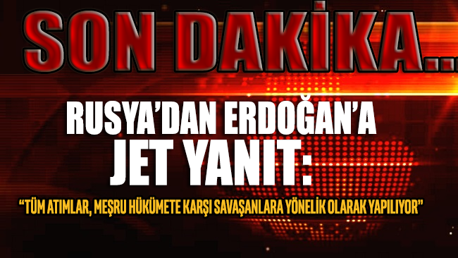 Rusya'dan Erdoğan'a jet yanıt: 