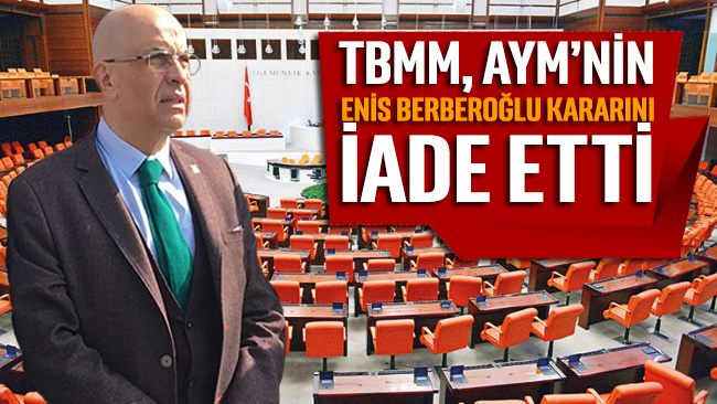 TBMM, Anayasa Mahkemesi’nin Enis Berberoğlu kararını iade etti