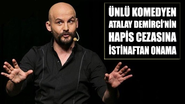Ünlü komedyen Atalay Demirci’nin hapis cezasına istinaftan onama