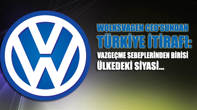 Volkswagen CEO'sundan Türkiye itirafı: Vazgeçme nedenlerinden birisi...